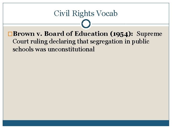Civil Rights Vocab �Brown v. Board of Education (1954): Supreme Court ruling declaring that