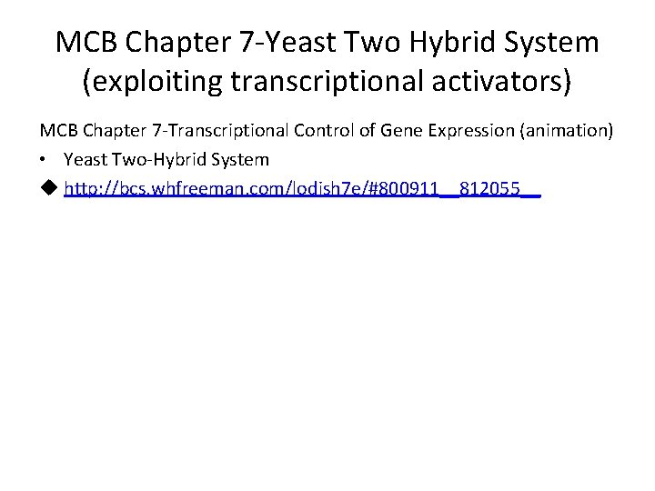 MCB Chapter 7 -Yeast Two Hybrid System (exploiting transcriptional activators) MCB Chapter 7 -Transcriptional