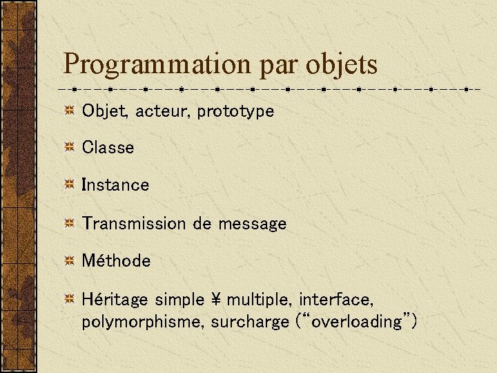 Programmation par objets Objet, acteur, prototype Classe Instance Transmission de message Méthode Héritage simple