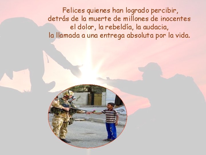 Felices quienes han logrado percibir, detrás de la muerte de millones de inocentes Felices quienes han logrado percibir, detrás de la muerte de millones de inocentes