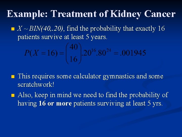 Example: Treatment of Kidney Cancer n X ~ BIN(40, . 20), find the probability