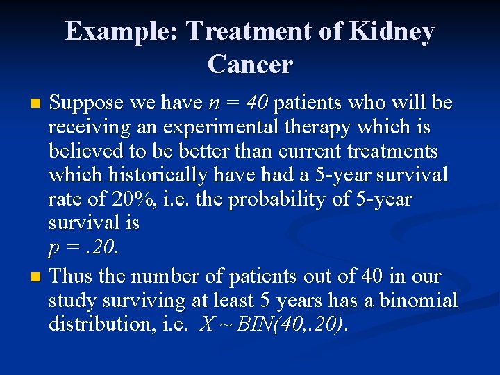 Example: Treatment of Kidney Cancer Suppose we have n = 40 patients who will