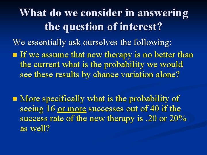 What do we consider in answering the question of interest? We essentially ask ourselves What do we consider in answering the question of interest? We essentially ask ourselves