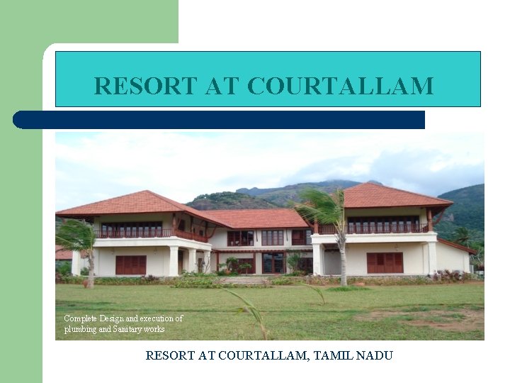 RESORT AT COURTALLAM Complete Design and execution of plumbing and Sanitary works RESORT AT