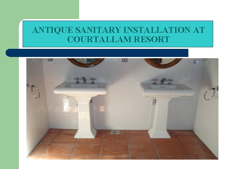 ANTIQUE SANITARY INSTALLATION AT COURTALLAM RESORT 