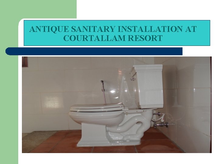 ANTIQUE SANITARY INSTALLATION AT COURTALLAM RESORT 