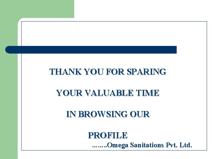  THANK YOU FOR SPARING YOUR VALUABLE TIME IN BROWSING OUR PROFILE ……. .