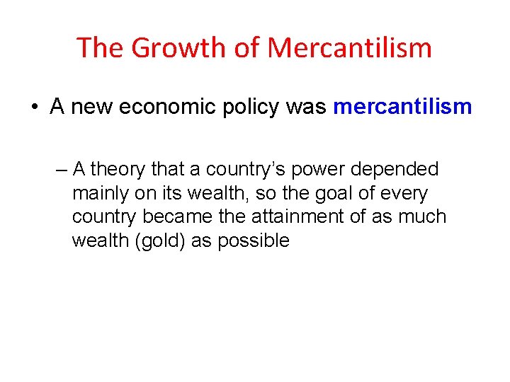 The Growth of Mercantilism • A new economic policy was mercantilism – A theory