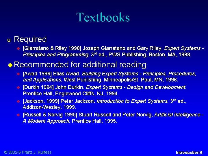 Textbooks u Required [Giarratano & Riley 1998] Joseph Giarratano and Gary Riley. Expert Systems