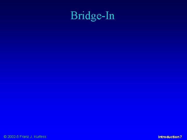 Bridge-In © 2002 -5 Franz J. Kurfess Introduction 7 