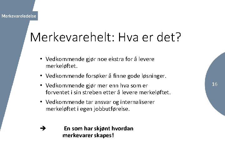 Merkevarehelt: Hva er det? • Vedkommende gjør noe ekstra for å levere merkeløftet. •