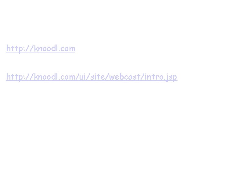 RECOMMENDED TOOLS TO TRY http: //knoodl. com SEE THE WEBCAST http: //knoodl. com/ui/site/webcast/intro. jsp