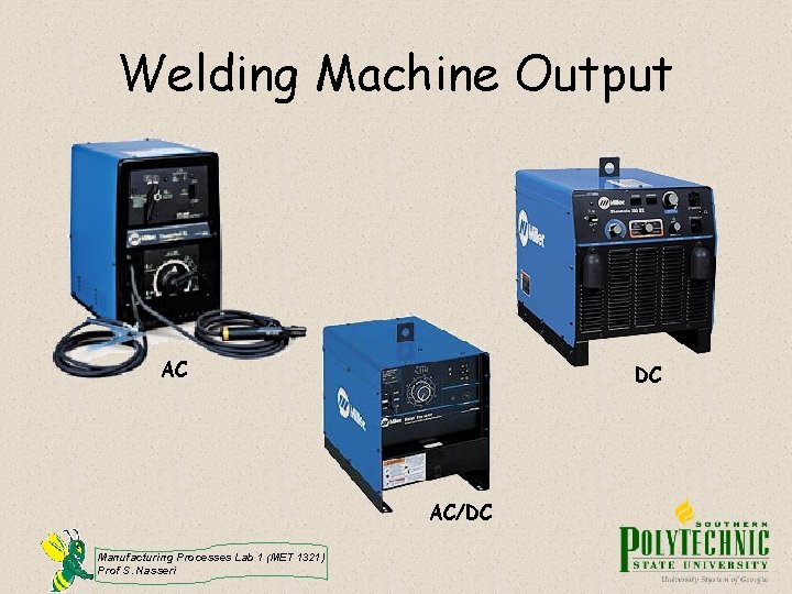 Welding Machine Output AC DC AC/DC Manufacturing Processes Lab 1 (MET 1321) Prof S.