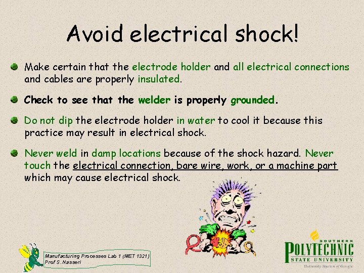 Avoid electrical shock! Make certain that the electrode holder and all electrical connections and
