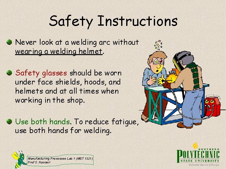 Safety Instructions Never look at a welding arc without wearing a welding helmet. Safety