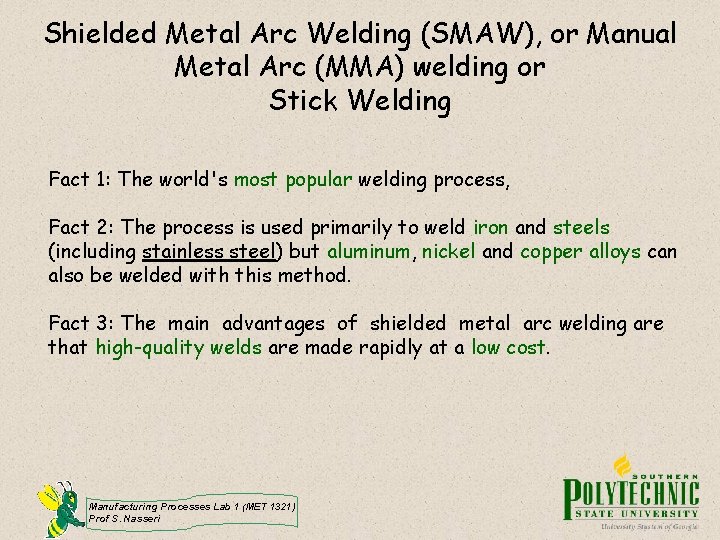 Shielded Metal Arc Welding (SMAW), or Manual Metal Arc (MMA) welding or Stick Welding
