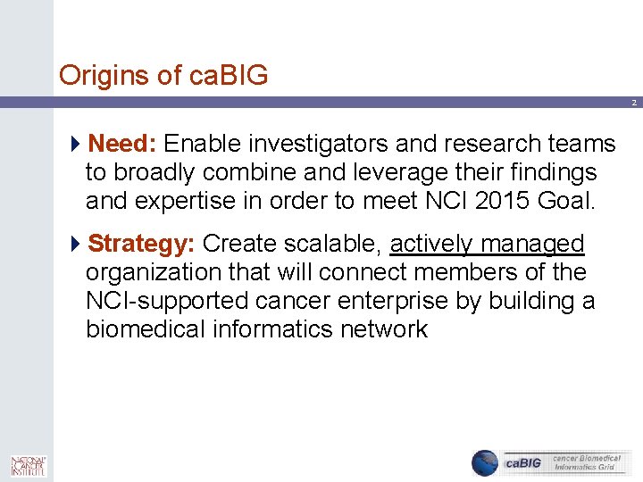 Origins of ca. BIG 2 4 Need: Enable investigators and research teams to broadly