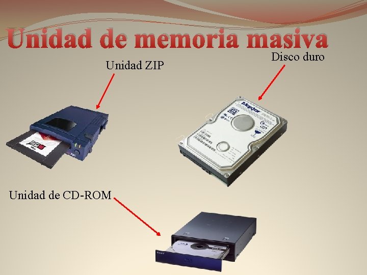 Unidad de memoria masiva Unidad ZIP Unidad de CD-ROM Disco duro 