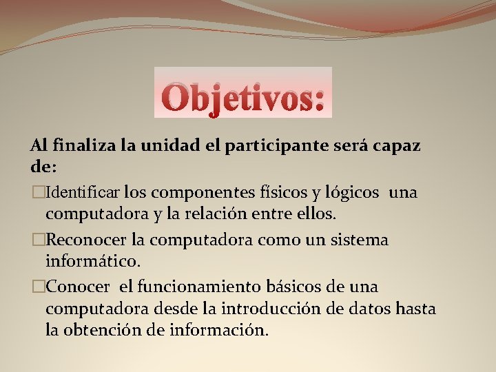 Objetivos: Al finaliza la unidad el participante será capaz de: �Identificar los componentes físicos