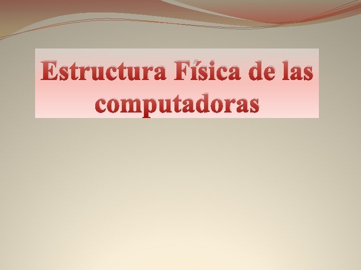 Estructura Física de las computadoras 