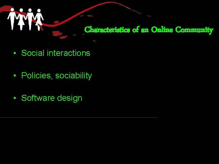 Characteristics of an Online Community • Social interactions • Policies, sociability • Software design