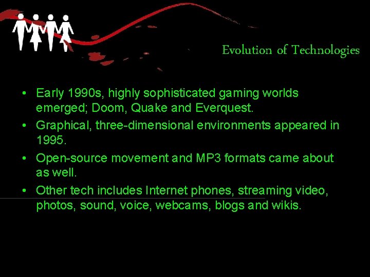 Evolution of Technologies • Early 1990 s, highly sophisticated gaming worlds emerged; Doom, Quake