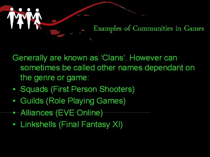 Examples of Communities in Games Generally are known as ‘Clans’. However can sometimes be