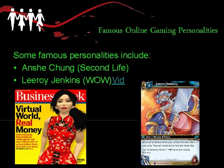 Famous Online Gaming Personalities Some famous personalities include: • Anshe Chung (Second Life) •