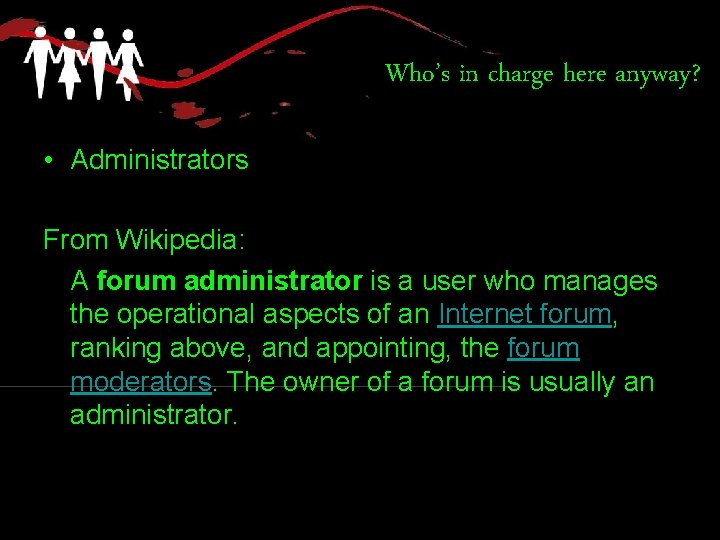 Who’s in charge here anyway? • Administrators From Wikipedia: A forum administrator is a