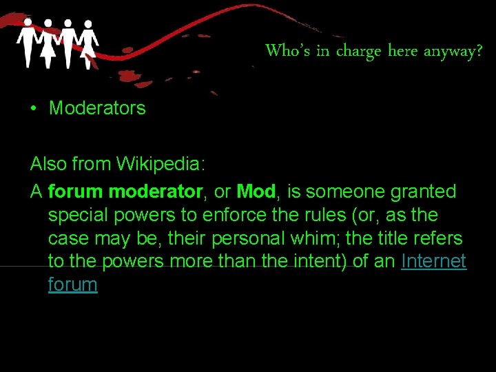 Who’s in charge here anyway? • Moderators Also from Wikipedia: A forum moderator, or