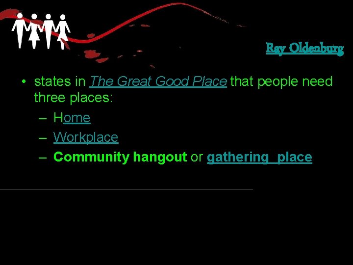 Ray Oldenburg • states in The Great Good Place that people need three places: