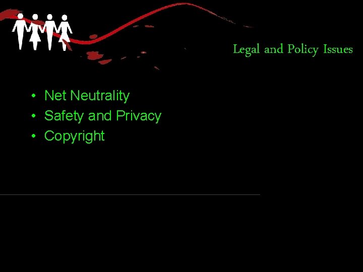 Legal and Policy Issues • Net Neutrality • Safety and Privacy • Copyright 