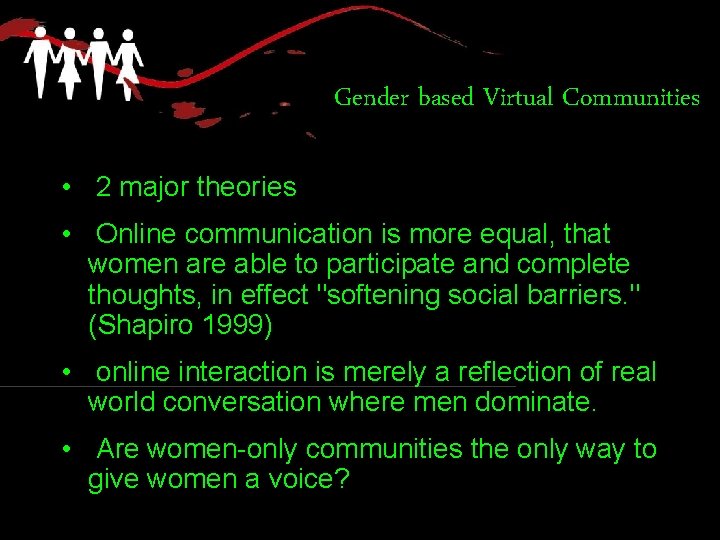 Gender based Virtual Communities • 2 major theories • Online communication is more equal,