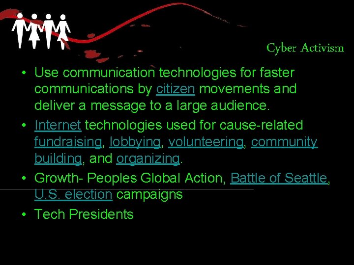 Cyber Activism • Use communication technologies for faster communications by citizen movements and deliver