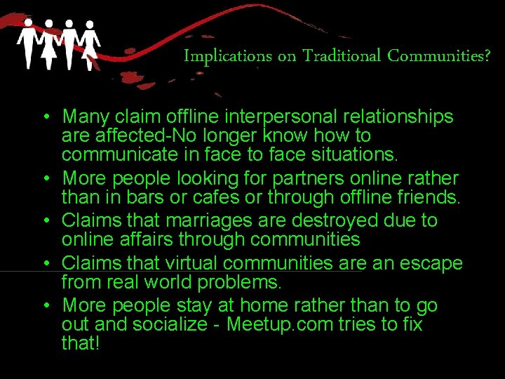 Implications on Traditional Communities? • Many claim offline interpersonal relationships are affected-No longer know