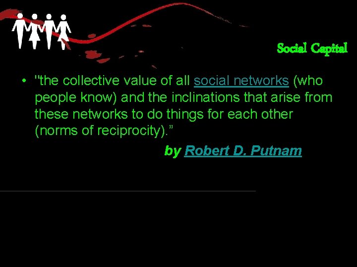 Social Capital • "the collective value of all social networks (who people know) and