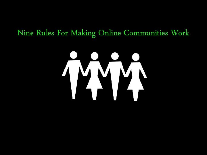 Nine Rules For Making Online Communities Work 