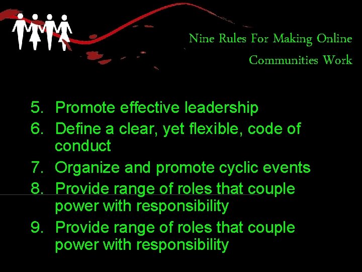 Nine Rules For Making Online Communities Work 5. Promote effective leadership 6. Define a