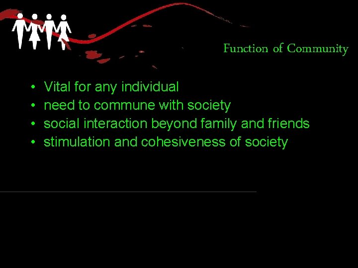 Function of Community • • Vital for any individual need to commune with society