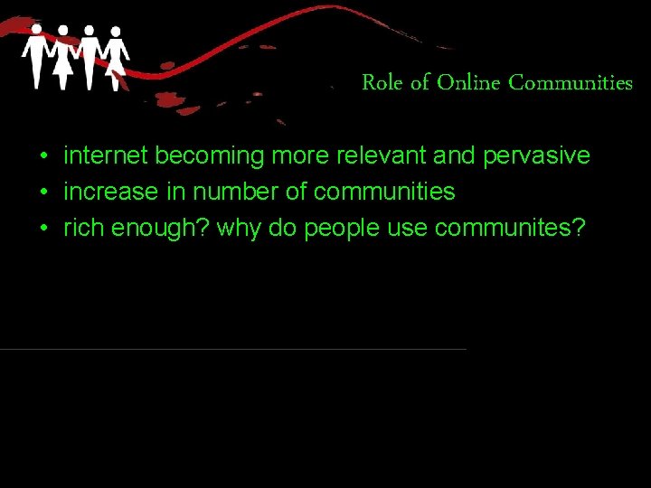 Role of Online Communities • internet becoming more relevant and pervasive • increase in