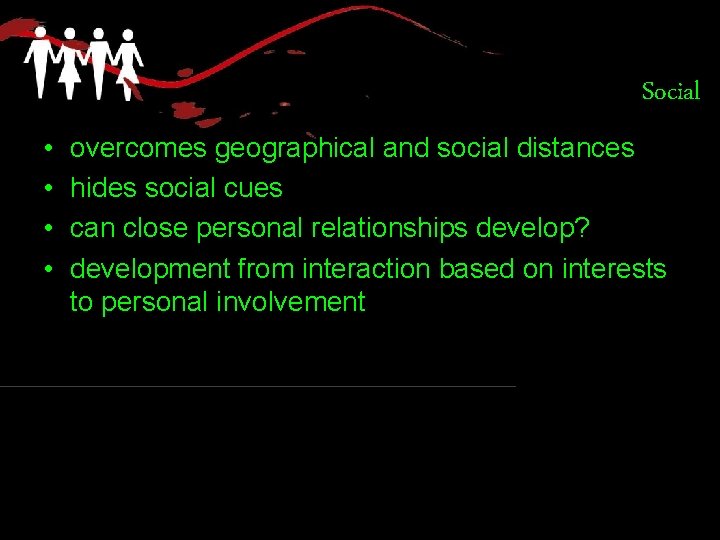 Social • • overcomes geographical and social distances hides social cues can close personal