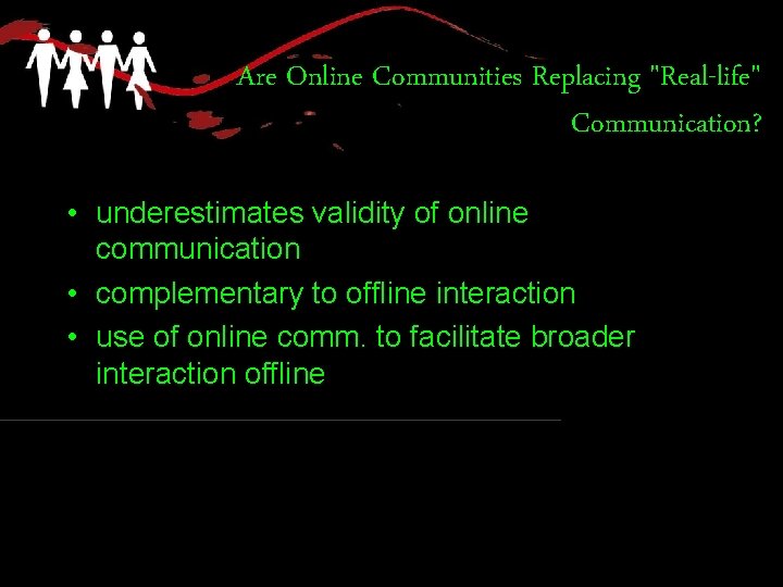 Are Online Communities Replacing "Real-life" Communication? • underestimates validity of online communication • complementary