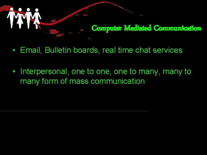 Computer Mediated Communication • Email, Bulletin boards, real time chat services • Interpersonal, one