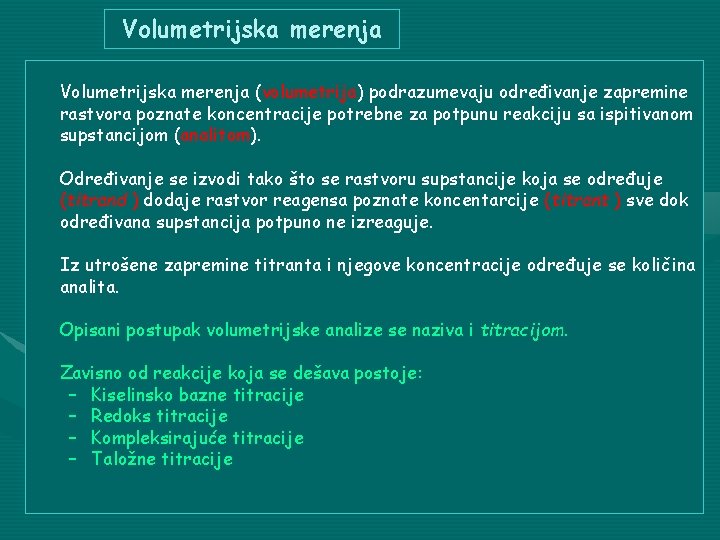 Volumetrijska merenja (volumetrija) podrazumevaju određivanje zapremine rastvora poznate koncentracije potrebne za potpunu reakciju sa