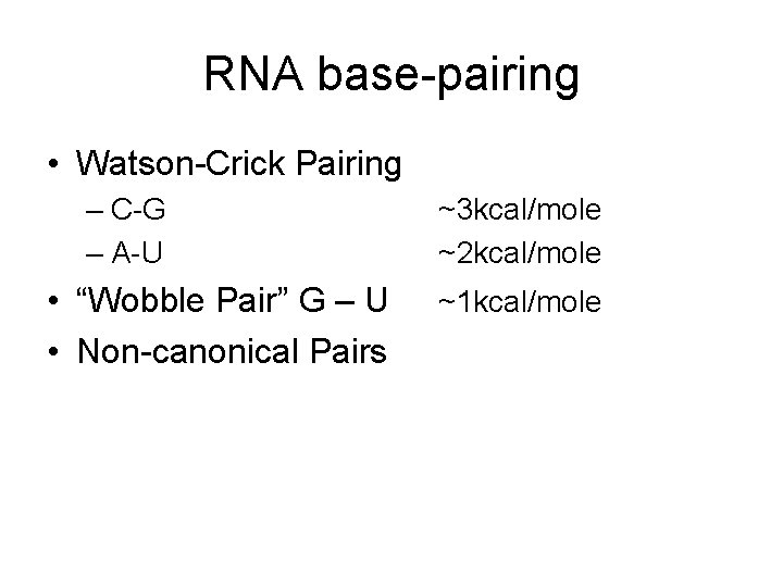 RNA base-pairing • Watson-Crick Pairing – C-G – A-U • “Wobble Pair” G –