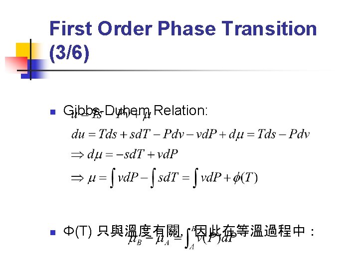First Order Phase Transition (3/6) n Gibbs-Duhem Relation: n Φ(T) 只與溫度有關，因此在等溫過程中： 