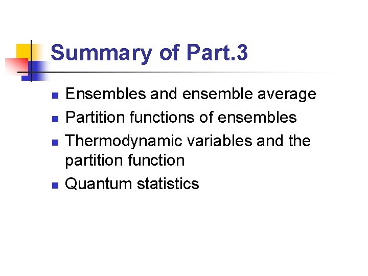 Summary of Part. 3 n n Ensembles and ensemble average Partition functions of ensembles