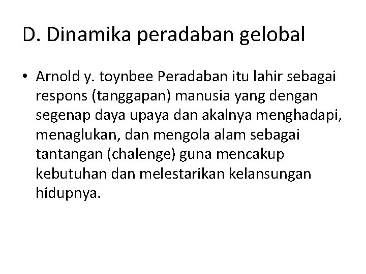 D. Dinamika peradaban gelobal • Arnold y. toynbee Peradaban itu lahir sebagai respons (tanggapan)