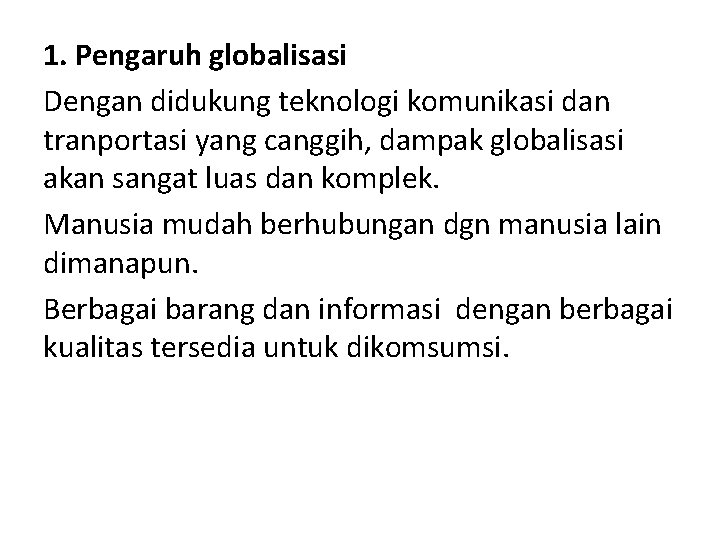 1. Pengaruh globalisasi Dengan didukung teknologi komunikasi dan tranportasi yang canggih, dampak globalisasi akan