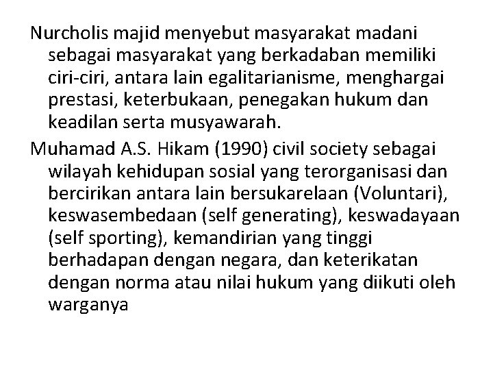 Nurcholis majid menyebut masyarakat madani sebagai masyarakat yang berkadaban memiliki ciri-ciri, antara lain egalitarianisme,